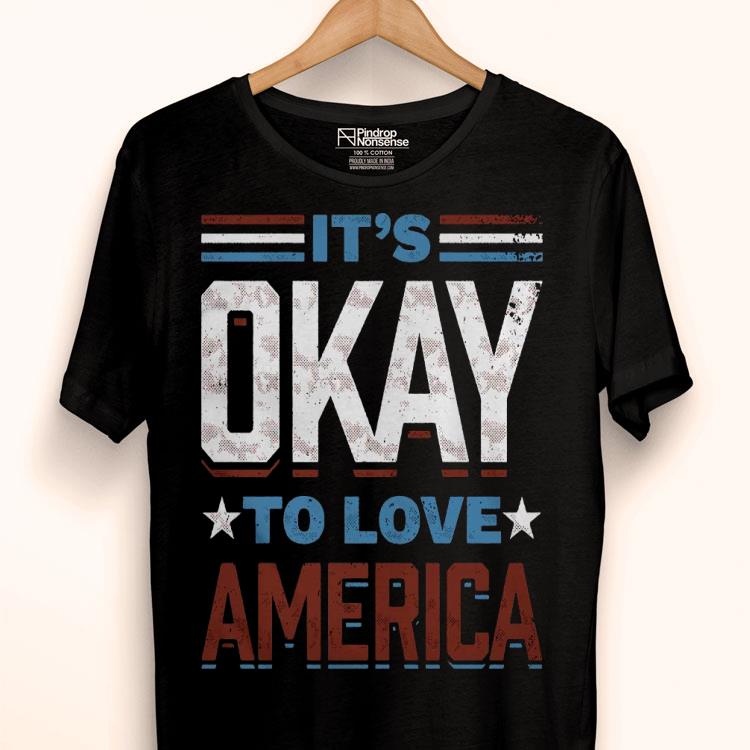 It’s Okay To Love America Shirt