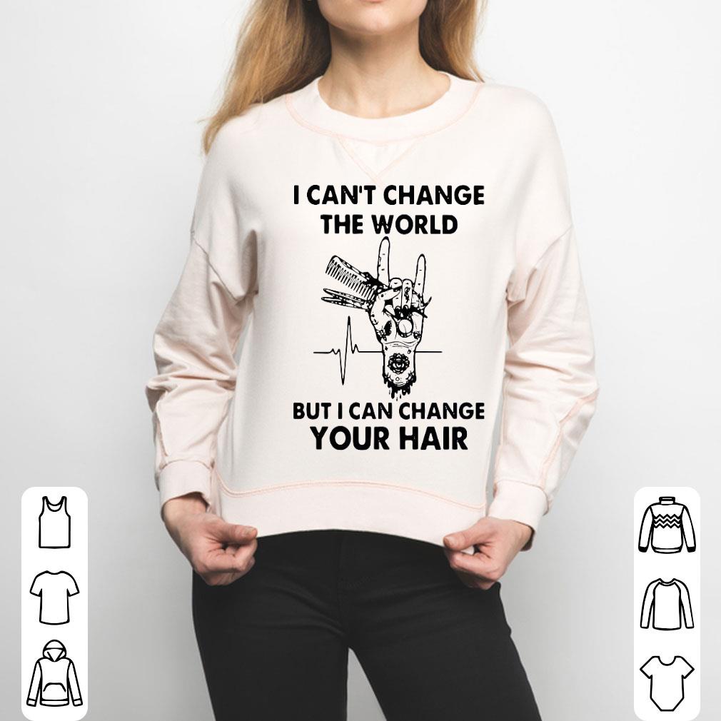 I Can't Change The World But I Can Change Your Hair Shirt
