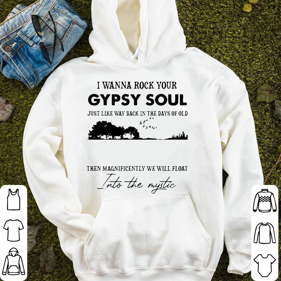 I Wanna Rock Your Gypsy Soul Just Like Way Back In The Days Of Old Then Magnificently We Will Float Shirt