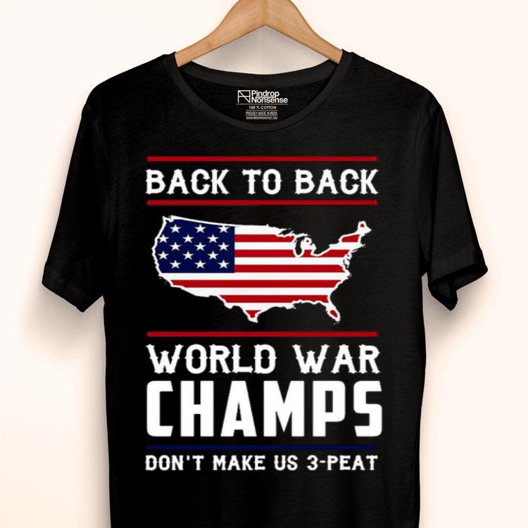 Back To Back World War Champs Don’t Make Us 3 Peat Shirt