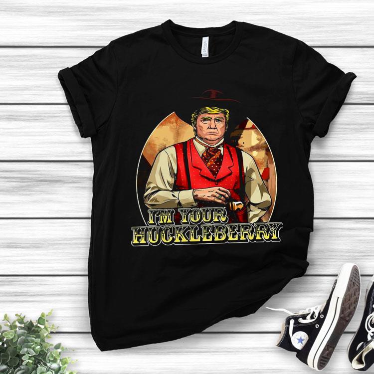 Donald Trump I’m Your Huckleberry Shirt