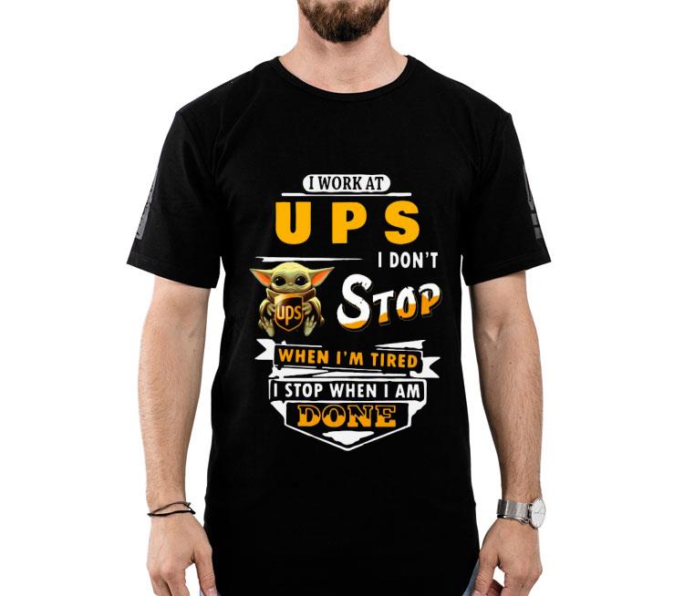 Baby Yoda Hug I Work At UPS I Don’t Stop When I’m Tired I Stop When I Am Done Shirt