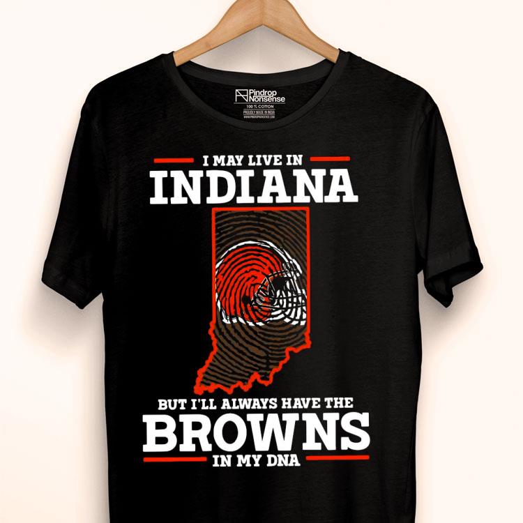 I May Live In Indiana But I’ll Always Have The Browns In My DNA Shirt