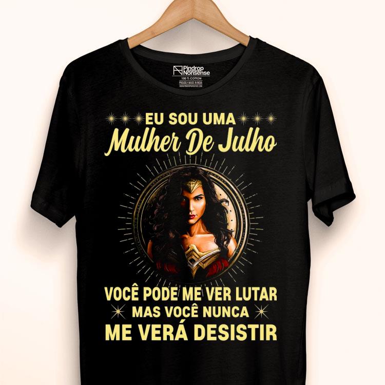 Eu Sou Uma Mulher De Julho Você Pode Me Ver Lutar Mas Coce Nunca Me Vera Desistir Shirt
