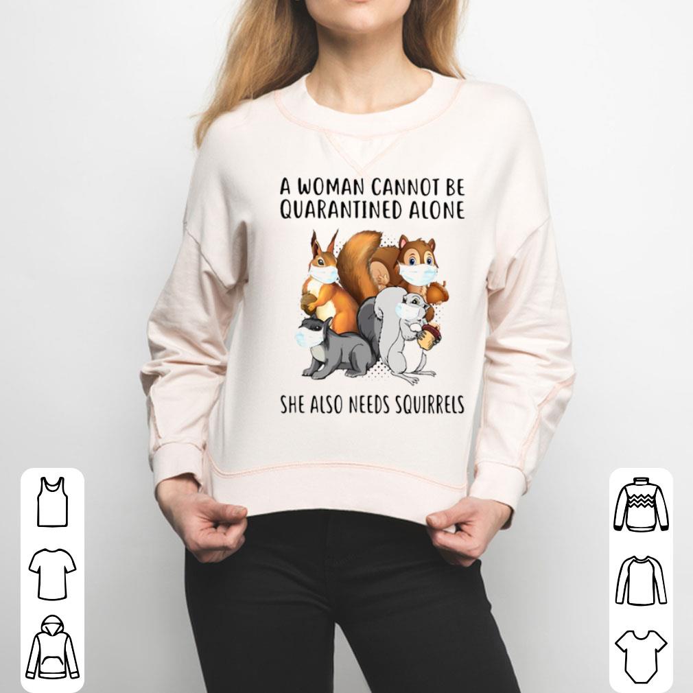 A Woman Cannot Be Quarantined Alone She Also Needs Squirrels Shirt