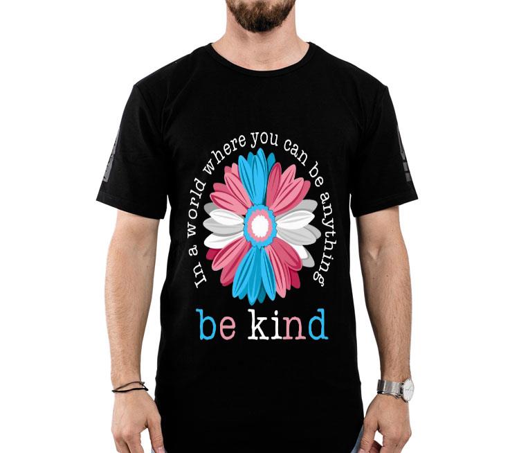 Flower In A World Where You Can Be Anything Be Kind Shirt