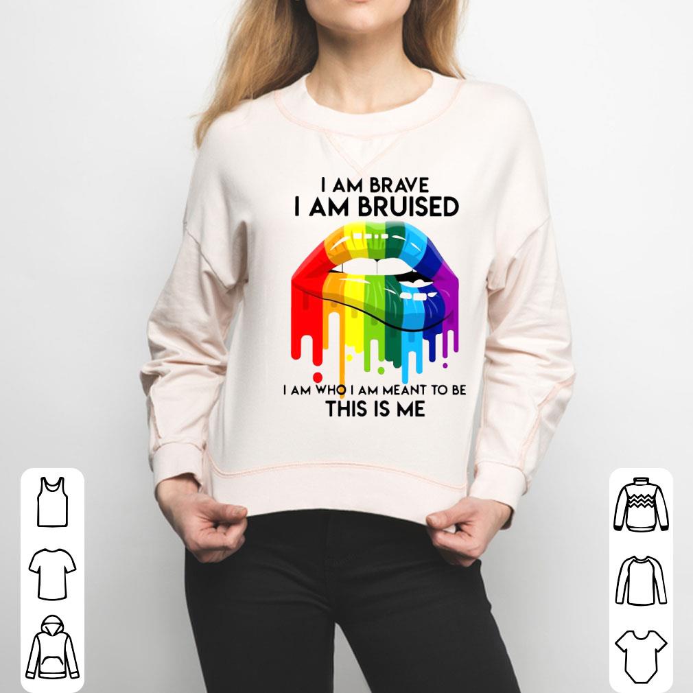 LGBT Lip I Am Brave I Am Bruised I Am Who I Am Meant To Be This Is Me Shirt
