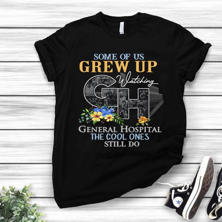 Some Of Us Grew Up GH General Hospital The Cool Ones Still Do Shirt