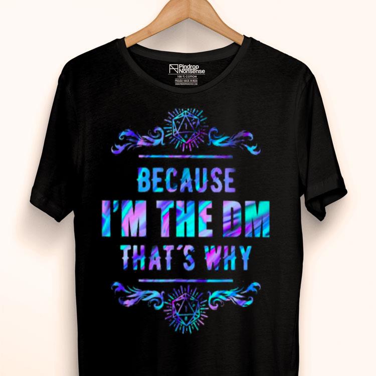 Because I’m The Dm That’s Why MutiColor Shirt