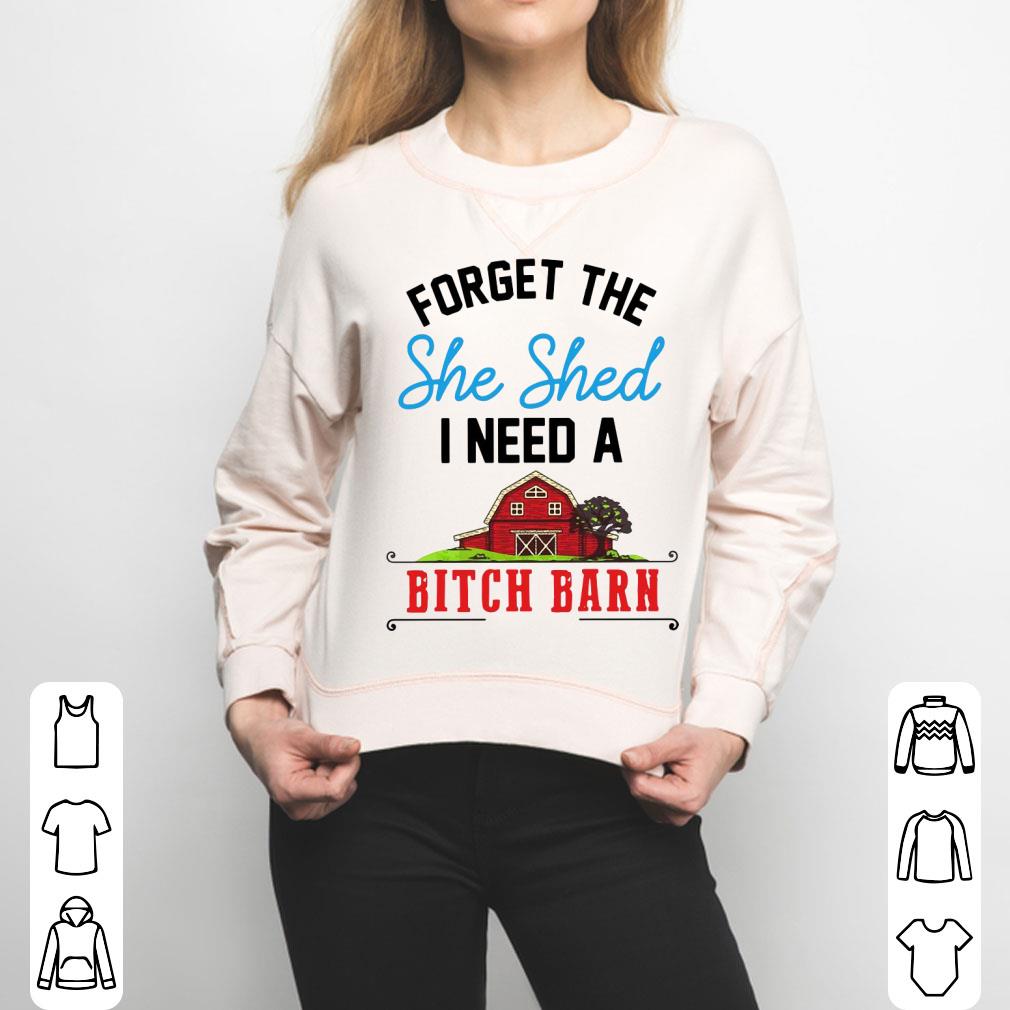 Forget The She Shed I Need A Bitch Barn Shirt