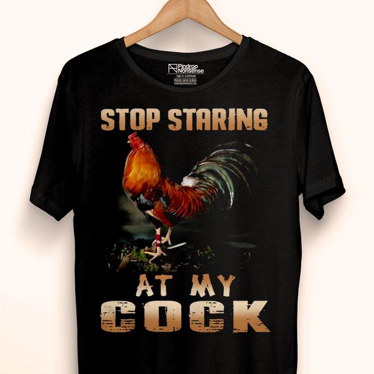 Stop Staring At My Cock Shirt