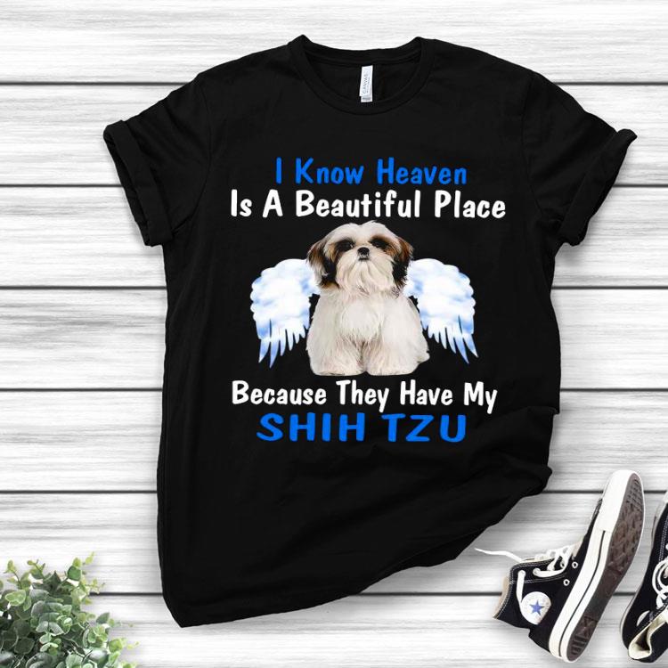 I Know Heaven Is A Beautiful Place Because They Have My Shih Shirt