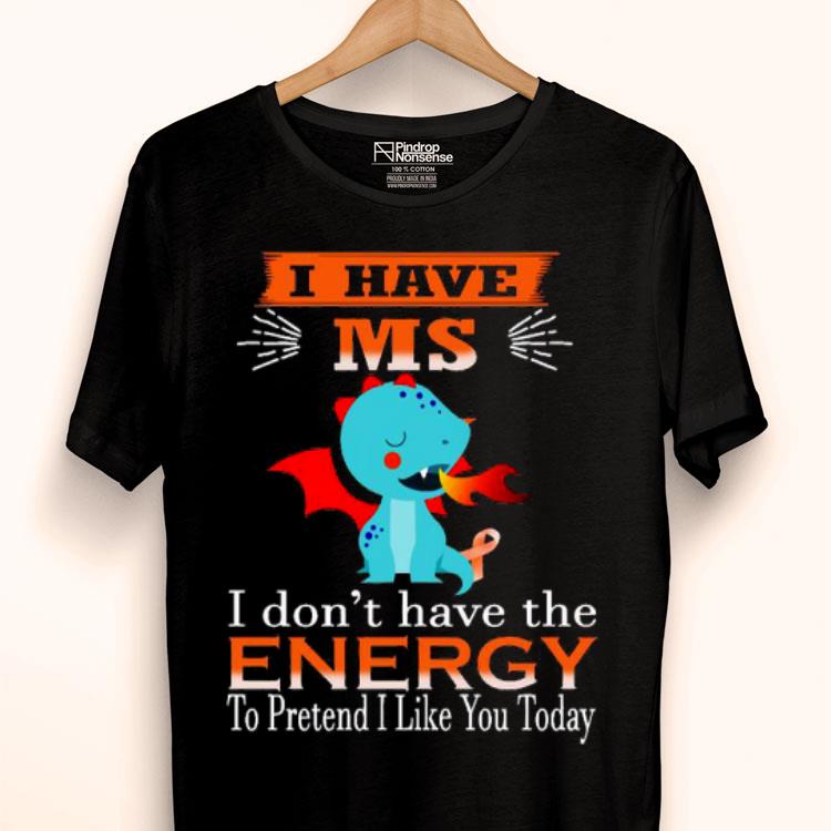 Baby Dragon I Have Ms I Don’t Have The Energy To Pretend I Like You Today Shirt