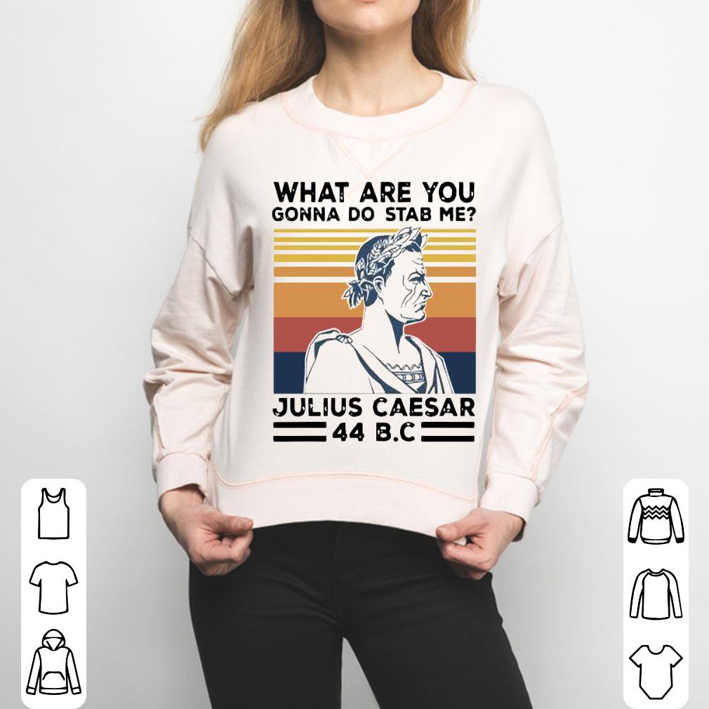 What Are You Gonna Do Stab Me Julius Caesar 44 Bc Vintage Shirt