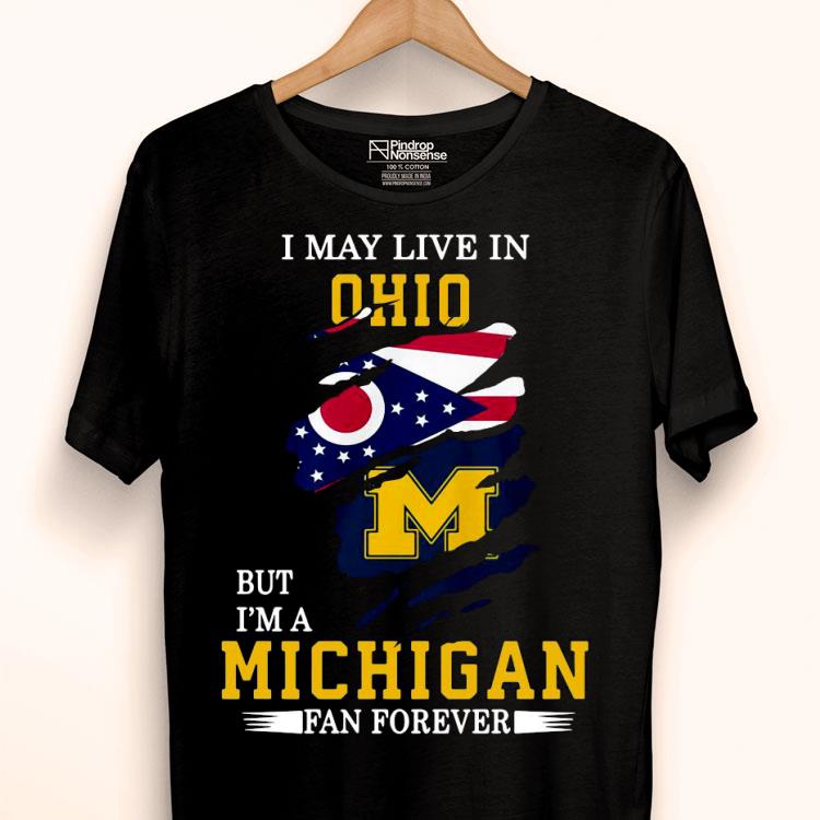 I May Live In Ohio But I’m A Michigan Fan Forever Shirt