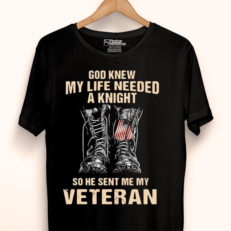 God Knew My Life Needed A Knight So He Sent Me My Veteran Shirt