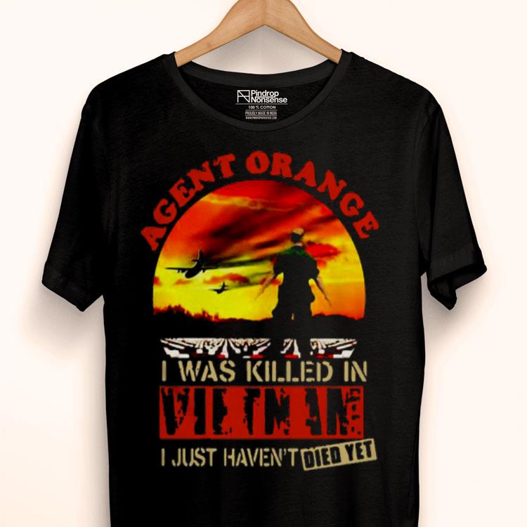 Agent Orange I Was Killed In Vietnam I Just Haven’t Died Yet Shirt
