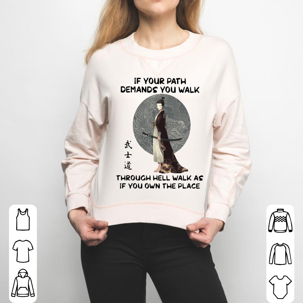 Samurai Warrior If Your Path Demands You Walk Through Hell Walk As If You Own The Place Shirt