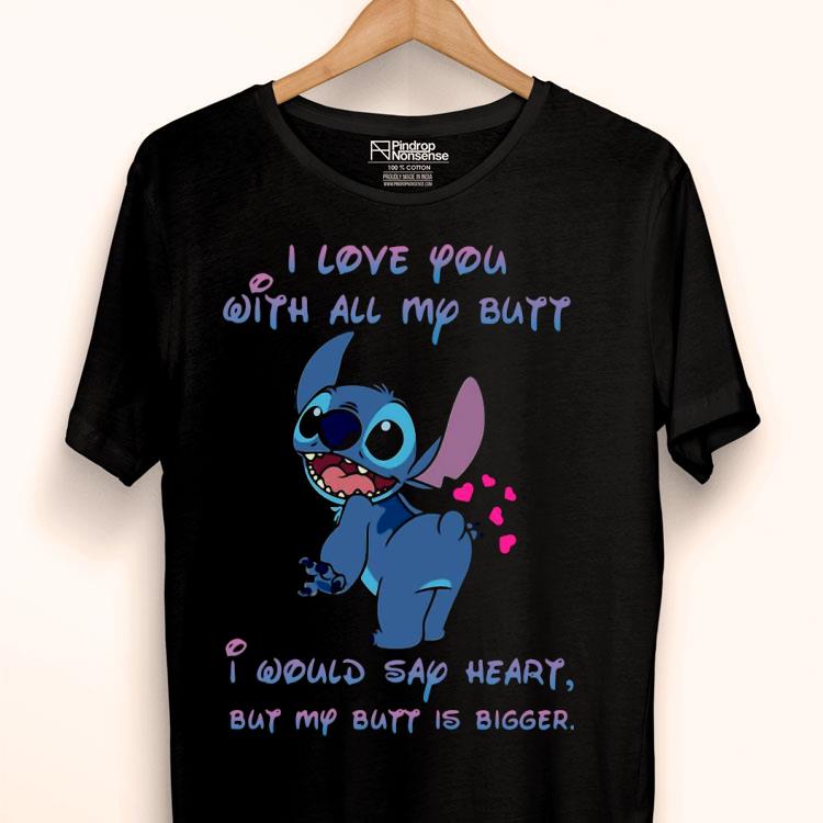 Stitch I Love You With All My Butt I Would Say Heart But My Butt Is Bigger Shirt