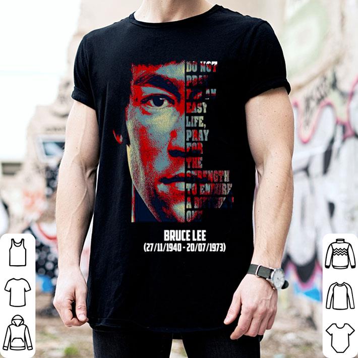Do Not Pray For An Easy Life Pray For The Strength To Endure A Difficult One Bruce Lee Shirt