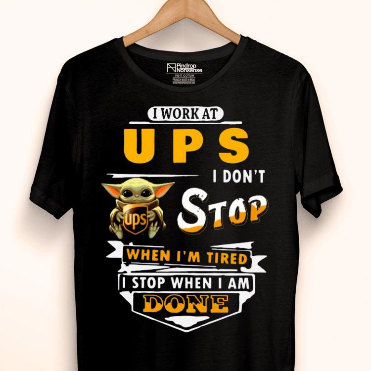 Baby Yoda Hug I Work At UPS I Don’t Stop When I’m Tired I Stop When I Am Done Shirt