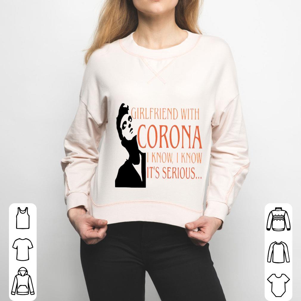 Girl Friend With Corona I Know I Know It’s Serious Shirt