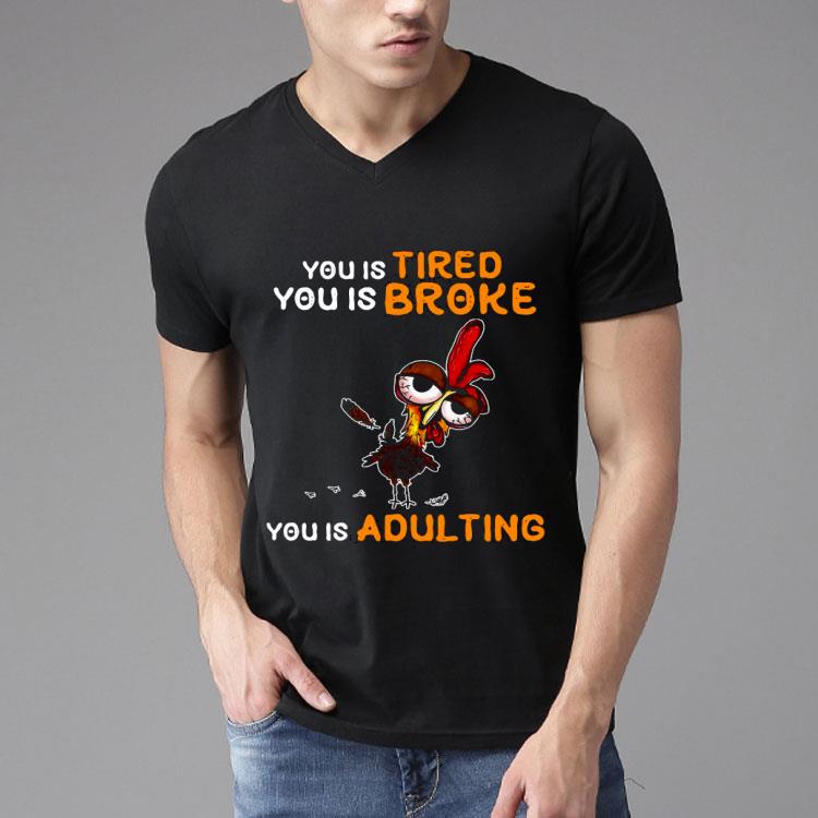 Chicken You Is Tired You Is Broke You Is Adulting Shirt