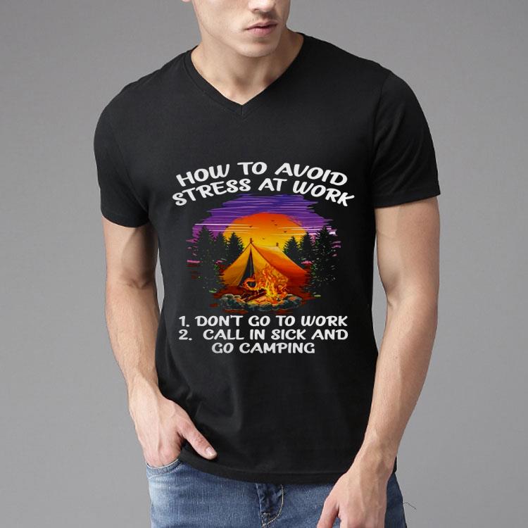 How To Avoid Stress At Work Don’t Go To Work Call In Sick And Go Camping Shirt