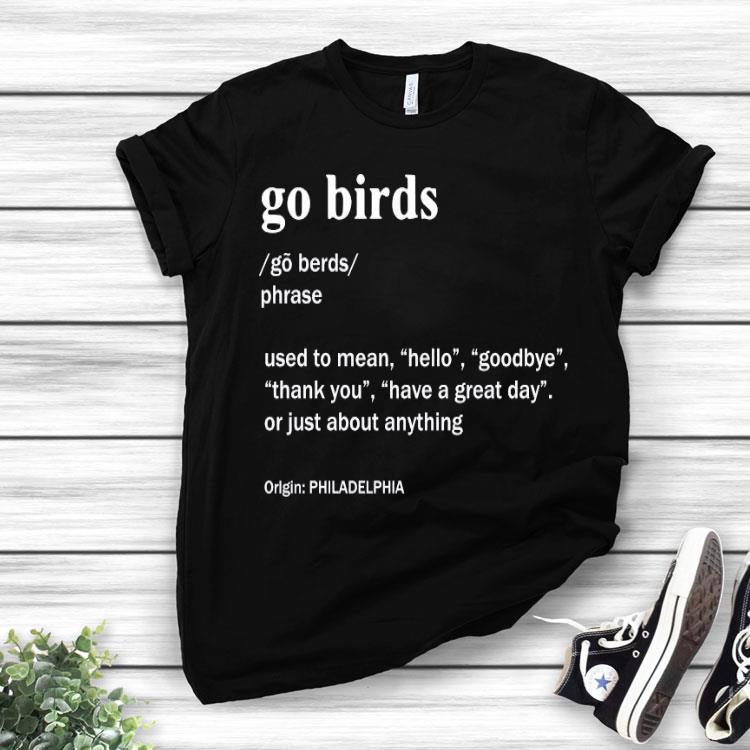 Go Birds Use To Mean Hello Goodbye Thank You Have A Great Day Or Just About Anything Shirt