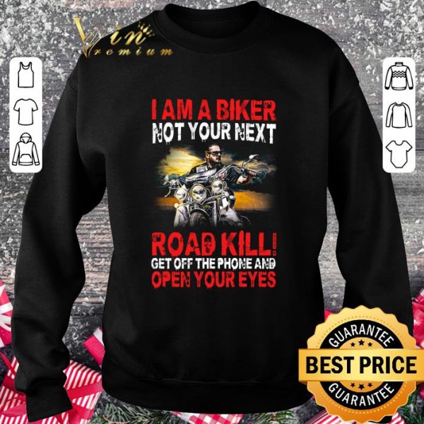Original I am a biker not your next road kill get off the phone and open your eyes shirt 3