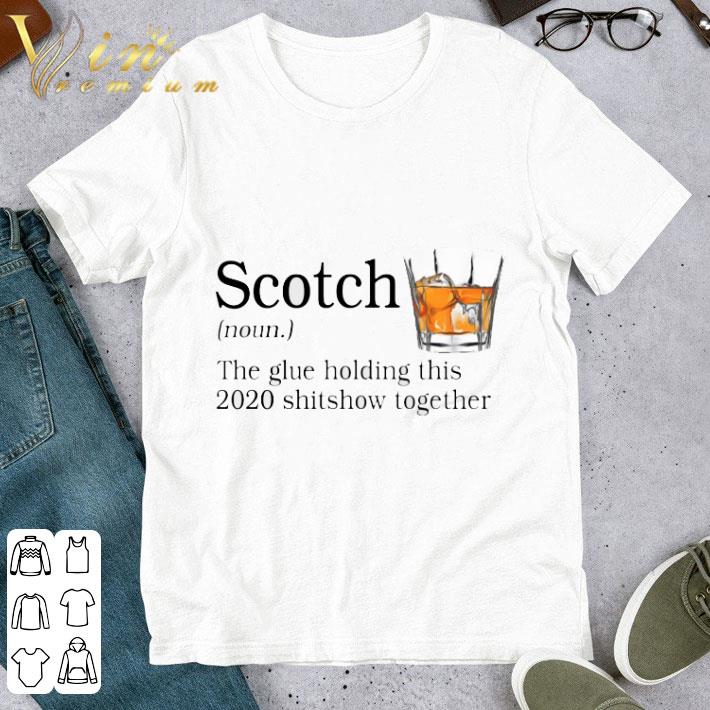 Scotch noun The Glue Holding This 2020 shitshow together shirt 6