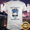 Premium Lady Girl Not Today Diabetes Awareness shirt 7