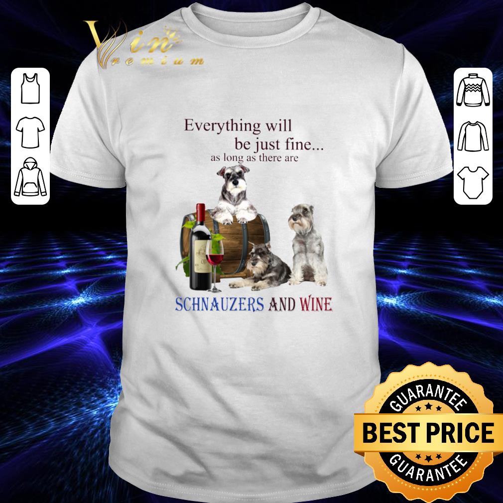 Schnauzers and wine everything will be just fine shirt 7