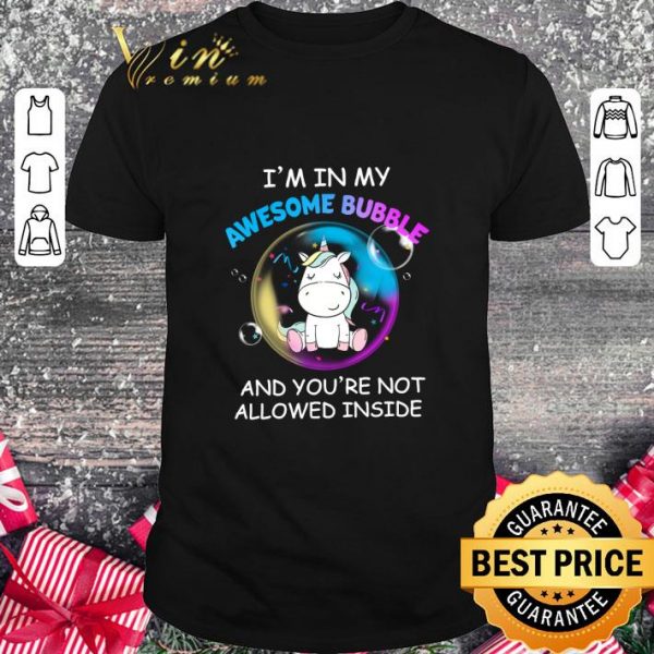 Original Unicorn I'm In My Awesome Bubble And You're Not Allowed Inside shirt 1