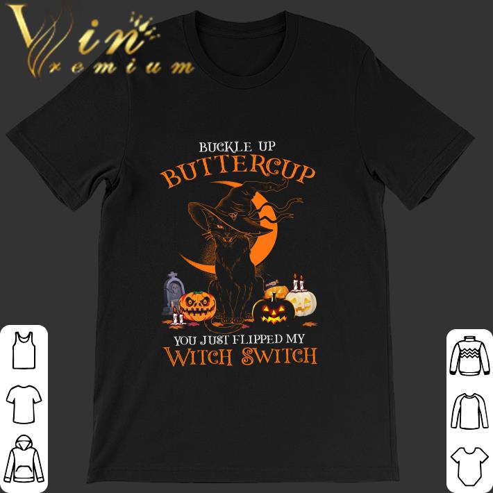 Hot Black cat buckle up buttercup you just flipped my witch switch shirt 7