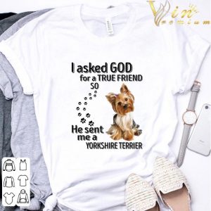 I Asked God For A True Friend So He Sent Me A Yorkshire Terrier Paws Dog shirt 5