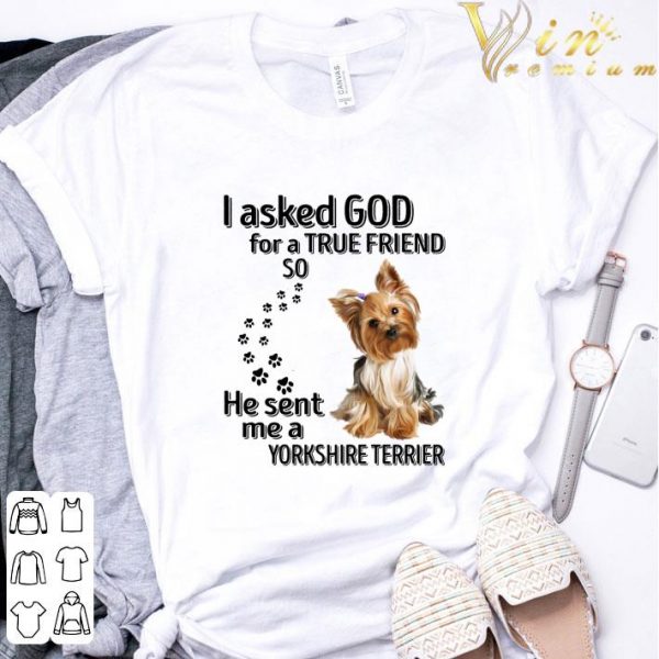 I Asked God For A True Friend So He Sent Me A Yorkshire Terrier Paws Dog shirt 3