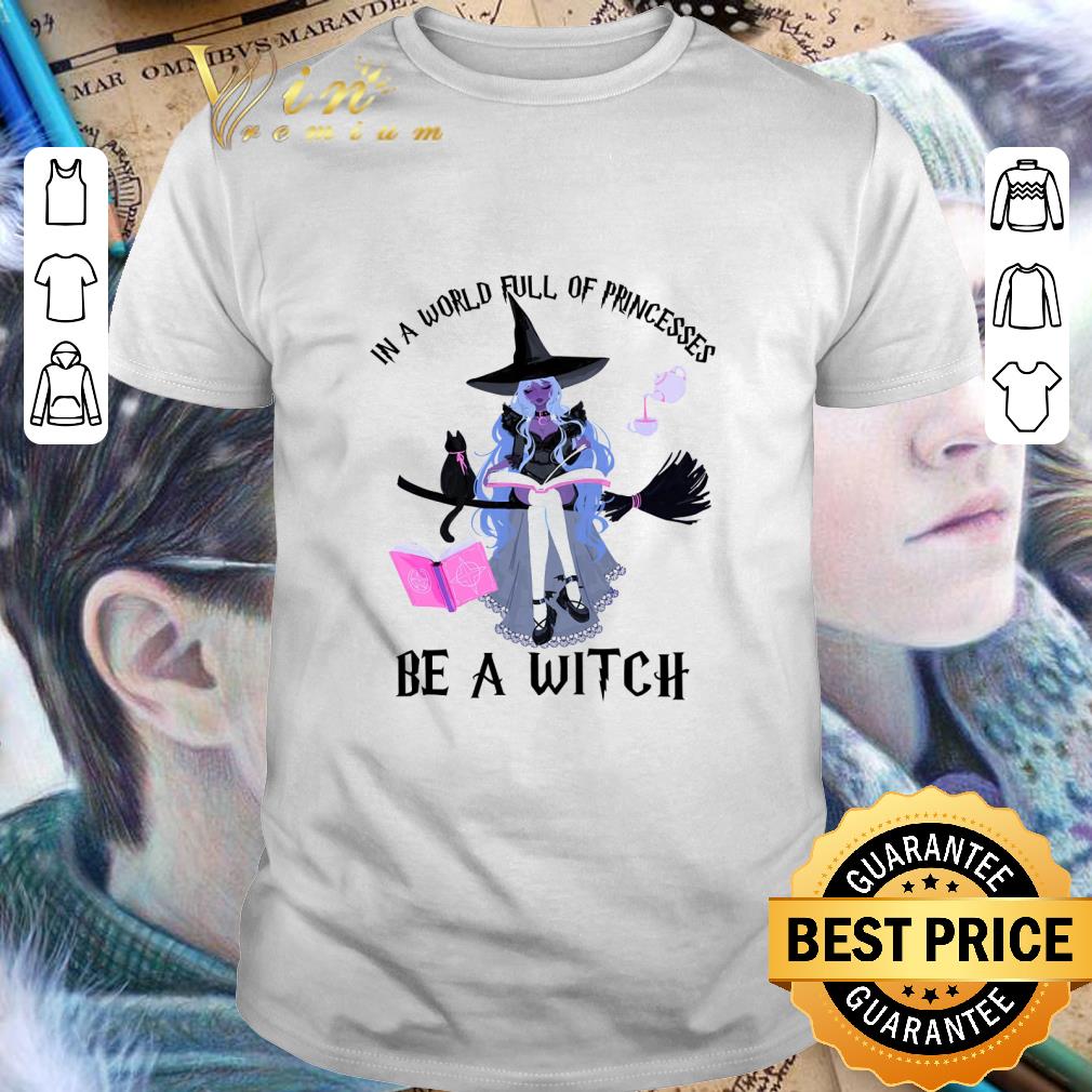 Funny In a world full of princesses be a witch and black cat halloween shirt 7