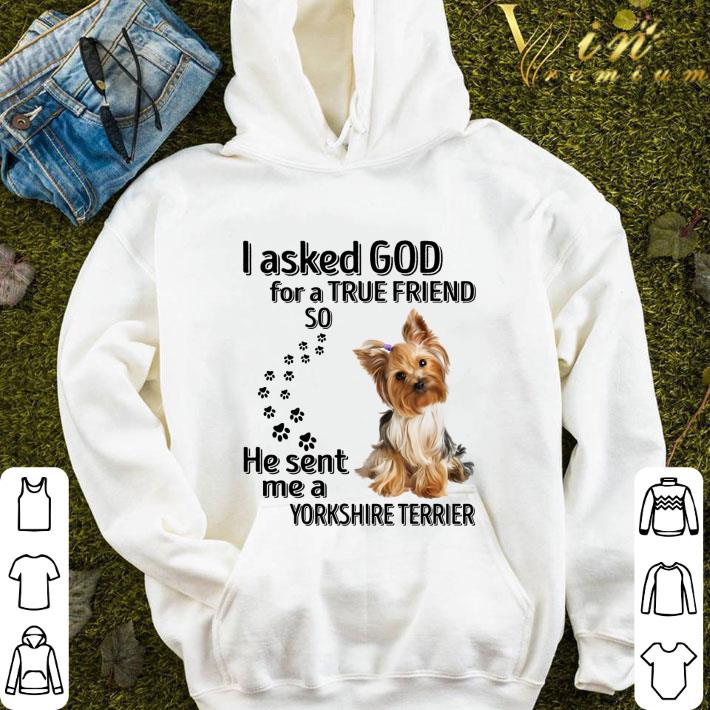 I Asked God For A True Friend So He Sent Me A Yorkshire Terrier Paws Dog shirt