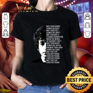 Original Bob Dylan Forever Young Lyrics May Your Hands Always Be Busy shirt 4