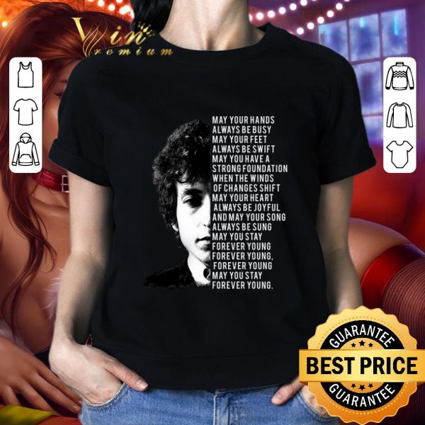 Original Bob Dylan Forever Young Lyrics May Your Hands Always Be Busy shirt 2