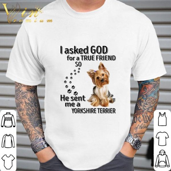 I Asked God For A True Friend So He Sent Me A Yorkshire Terrier Paws Dog shirt 2