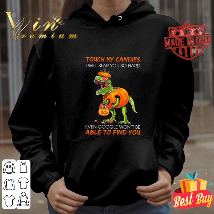 Awesome T-Rex touch my candies i will slap you so hard even google halloween shirt 9 Awesome T-Rex touch my candies i will slap you so hard even google halloween shirt