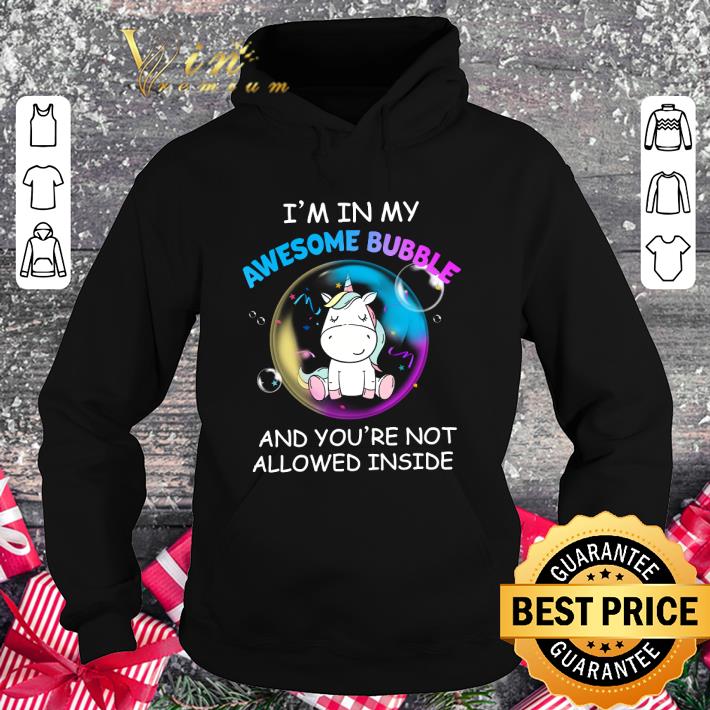 Original Unicorn I'm In My Awesome Bubble And You're Not Allowed Inside shirt