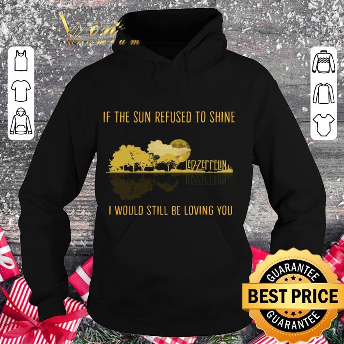 Hot If the sun refused to shine Led-Zeppelin i would still be loving you shirt 9 Hot If the sun refused to shine Led-Zeppelin i would still be loving you shirt