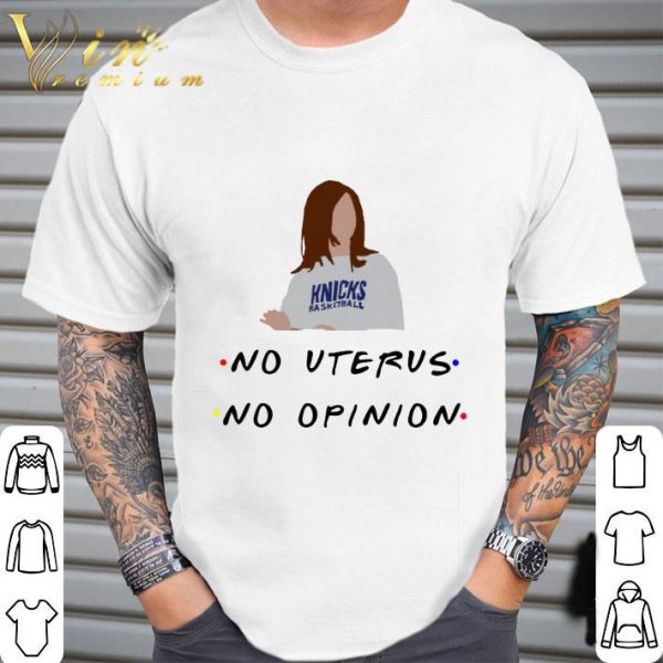 Friends Knicks basketball no uterus no opinion shirt 2