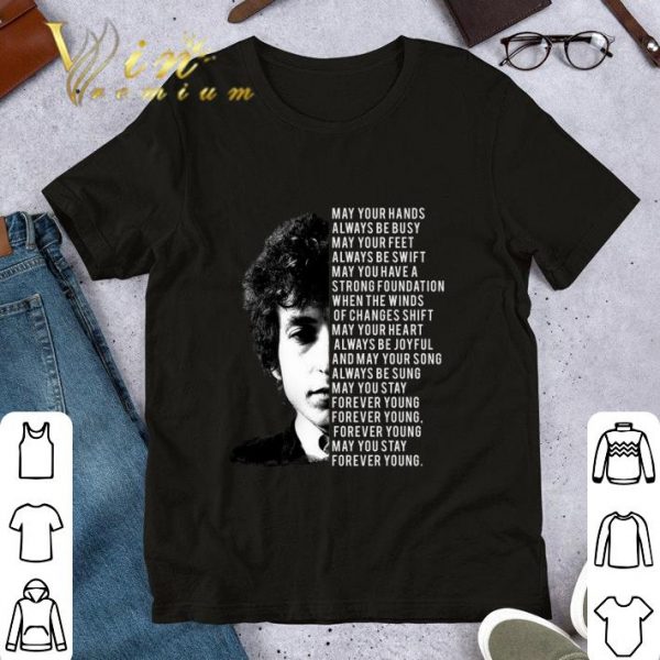 Original Bob Dylan Forever Young Lyrics May Your Hands Always Be Busy shirt 1