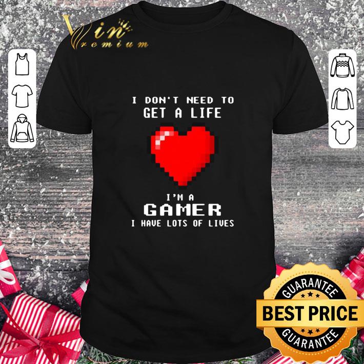 Hot I don’t need to get a life i’m a game i have lots of lives shirt 6