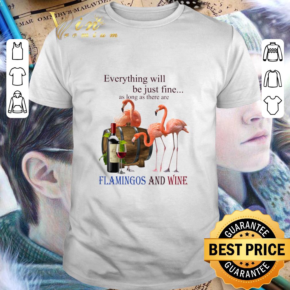 Original Flamingos and wine everything will be just fine shirt 7