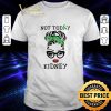 Original Lady Not today Kidney Disease shirt 7